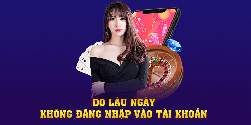 Do lâu ngày không đăng nhập vào tài khoản Do lâu ngày không đăng nhập vào tài khoản
