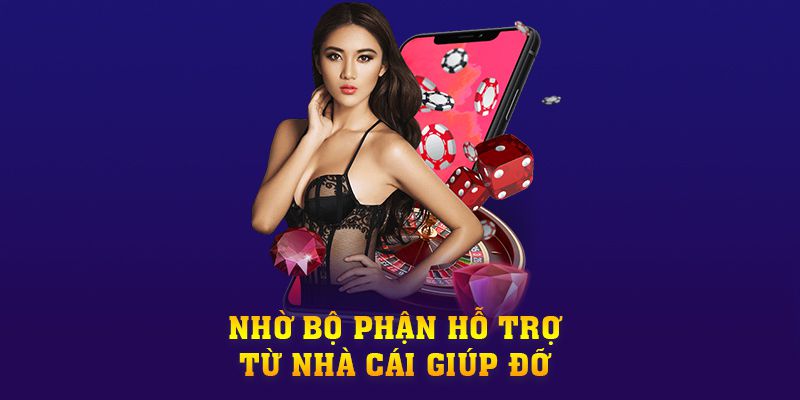 Nhờ bộ phận hỗ trợ từ nhà cái giúp đỡ Nhờ bộ phận hỗ trợ từ nhà cái giúp đỡ